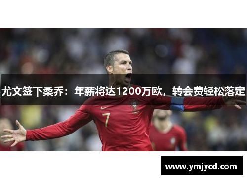 尤文签下桑乔：年薪将达1200万欧，转会费轻松落定